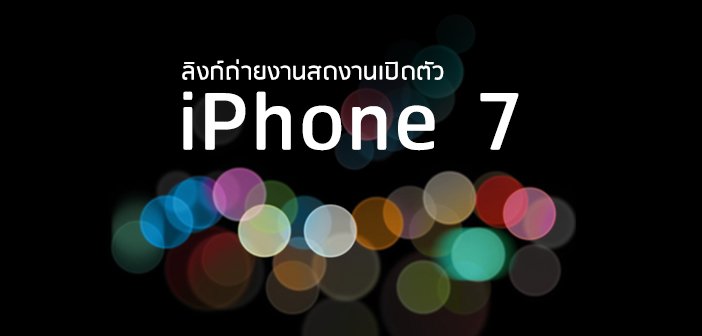 ถึงเวลาที่รอคอย ลิงก์ถ่ายงานสดงานเปิดตัว iPhone 7